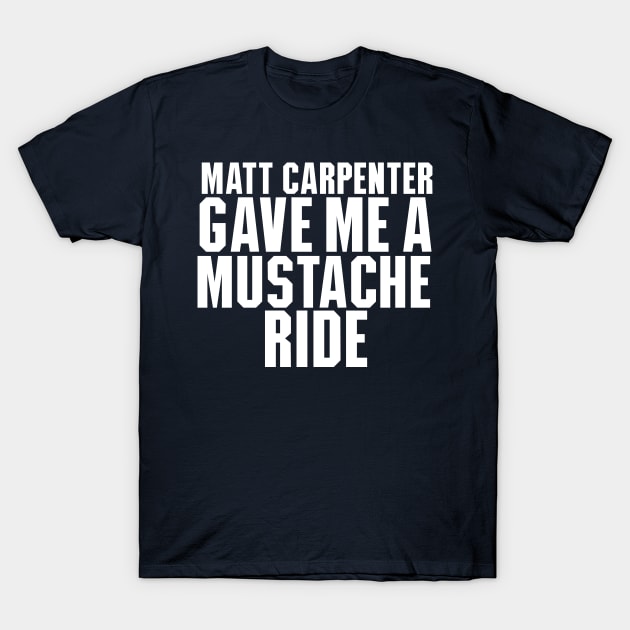 Matt Carpenter Gave Me A Mustache Ride T-Shirt by Table Smashing